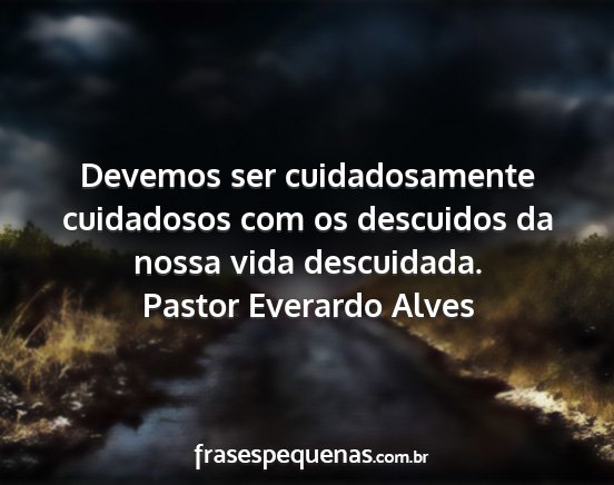 Pastor Everardo Alves - Devemos ser cuidadosamente cuidadosos com os...