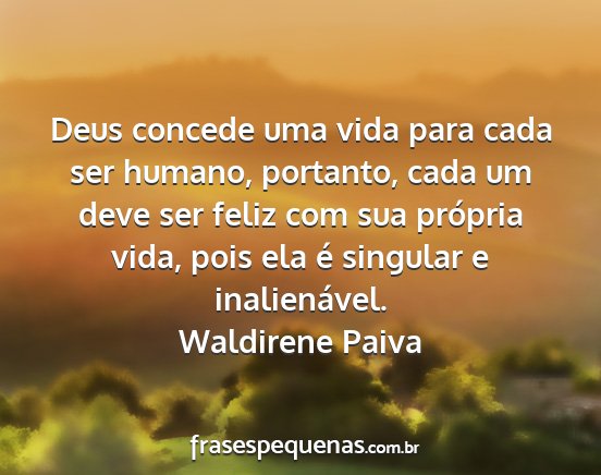 Waldirene Paiva - Deus concede uma vida para cada ser humano,...