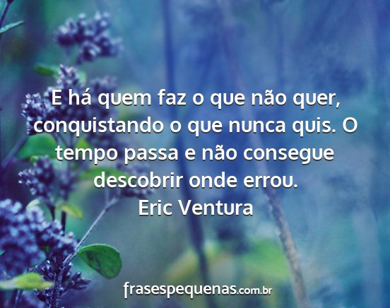 Eric Ventura - E há quem faz o que não quer, conquistando o...