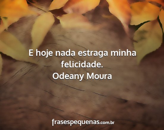 Odeany Moura - E hoje nada estraga minha felicidade....