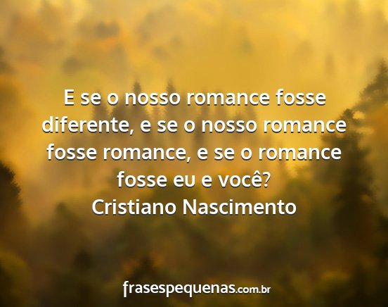 Cristiano Nascimento - E se o nosso romance fosse diferente, e se o...