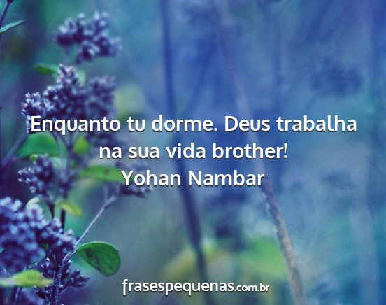 Yohan Nambar - Enquanto tu dorme. Deus trabalha na sua vida...