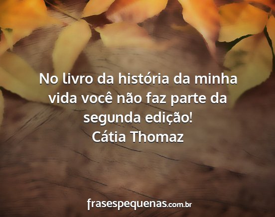 Cátia Thomaz - No livro da história da minha vida você não...
