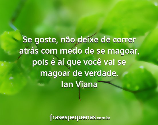 Ian Viana - Se goste, não deixe de correr atrás com medo de...
