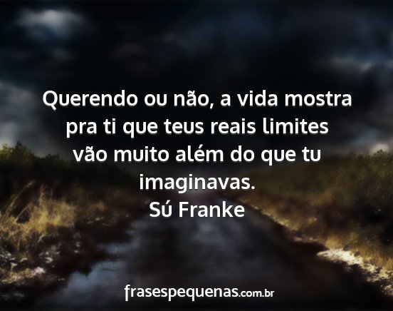 Sú Franke - Querendo ou não, a vida mostra pra ti que teus...