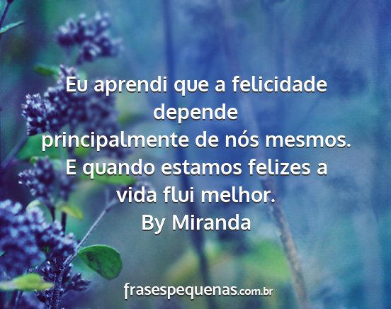 By Miranda - Eu aprendi que a felicidade depende...