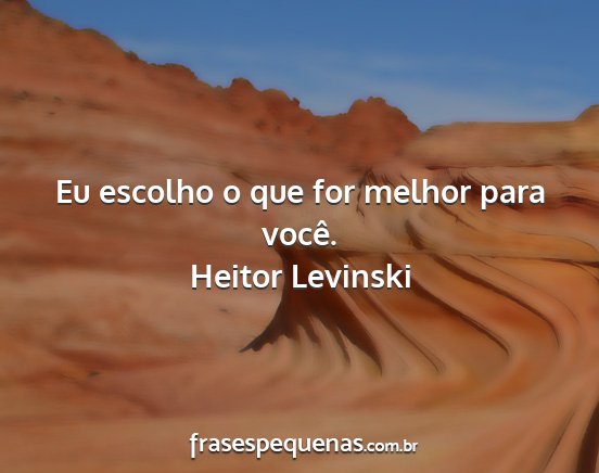 Heitor Levinski - Eu escolho o que for melhor para você....