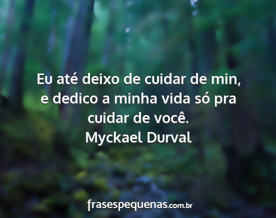 Myckael Durval - Eu até deixo de cuidar de min, e dedico a minha...