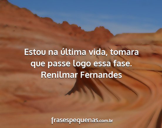 Renilmar Fernandes - Estou na última vida, tomara que passe logo essa...
