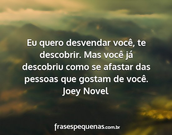 Joey Novel - Eu quero desvendar você, te descobrir. Mas você...