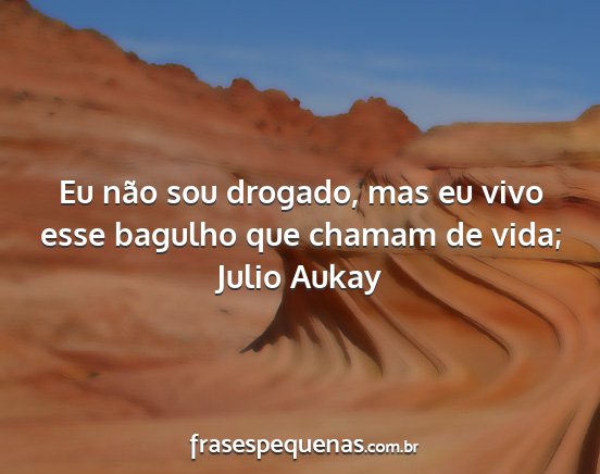 Julio Aukay - Eu não sou drogado, mas eu vivo esse bagulho que...