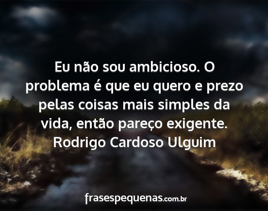 Rodrigo Cardoso Ulguim - Eu não sou ambicioso. O problema é que eu quero...