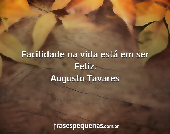 Augusto Tavares - Facilidade na vida está em ser Feliz....