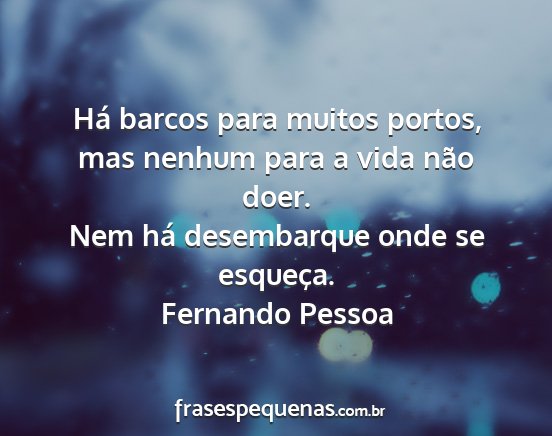 Fernando Pessoa - Há barcos para muitos portos, mas nenhum para a...