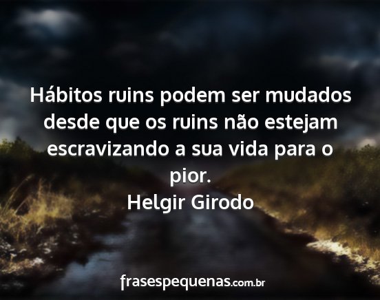 Helgir Girodo - Hábitos ruins podem ser mudados desde que os...
