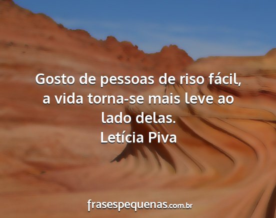 Letícia Piva - Gosto de pessoas de riso fácil, a vida torna-se...