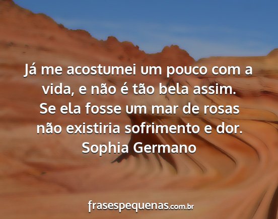 Sophia Germano - Já me acostumei um pouco com a vida, e não é...