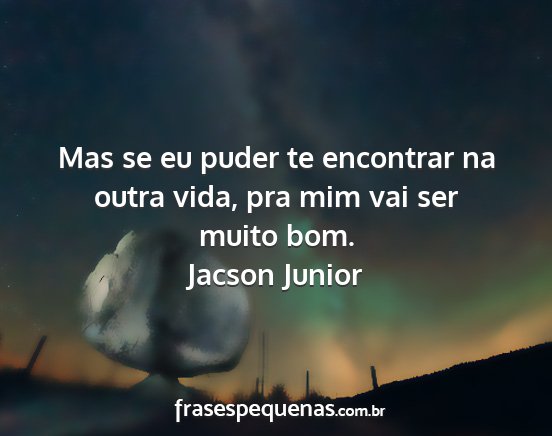 Jacson Junior - Mas se eu puder te encontrar na outra vida, pra...