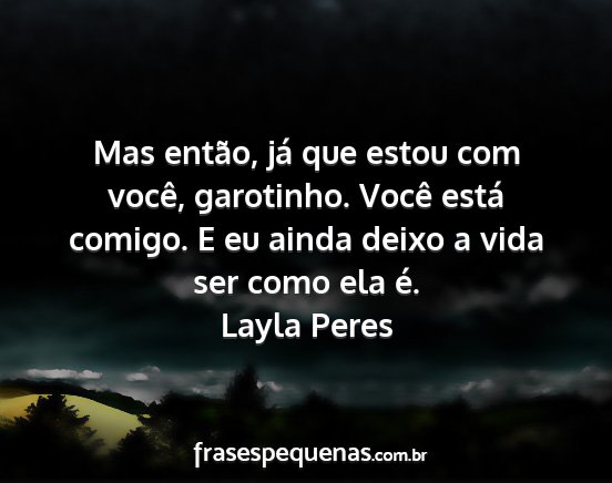 Layla Peres - Mas então, já que estou com você, garotinho....