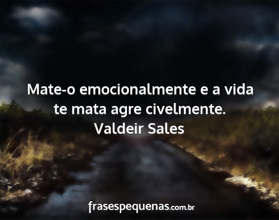 Valdeir Sales - Mate-o emocionalmente e a vida te mata agre...