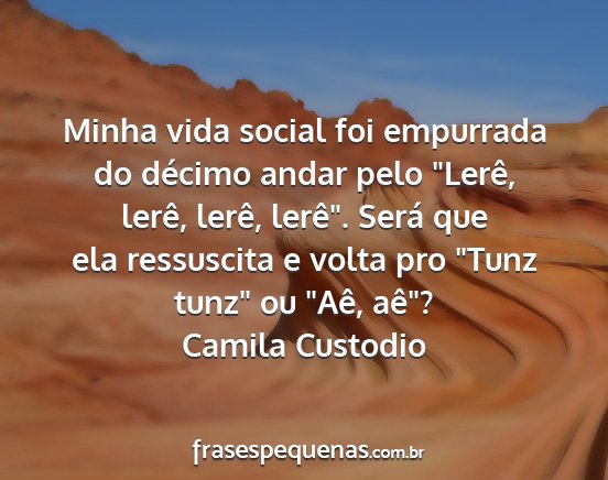 Camila Custodio - Minha vida social foi empurrada do décimo andar...