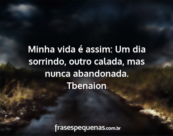 Tbenaion - Minha vida é assim: Um dia sorrindo, outro...