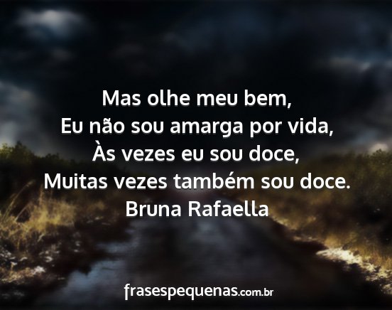 Bruna Rafaella - Mas olhe meu bem, Eu não sou amarga por vida,...