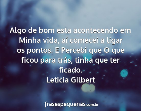 Leticia Gilbert - Algo de bom esta acontecendo em Minha vida, aí...