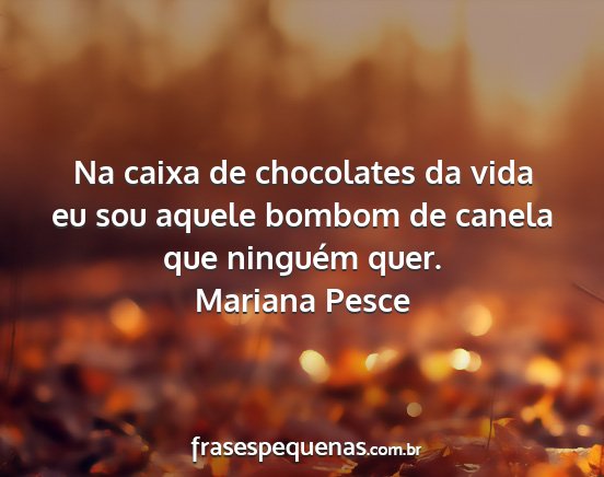 Mariana Pesce - Na caixa de chocolates da vida eu sou aquele...