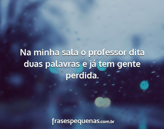 Na minha sala o professor dita duas palavras e...