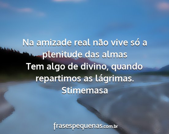 Stimemasa - Na amizade real não vive só a plenitude das...