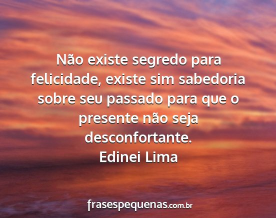 Edinei Lima - Não existe segredo para felicidade, existe sim...
