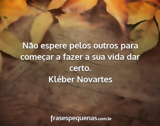 Kléber Novartes - Não espere pelos outros para começar a fazer a...