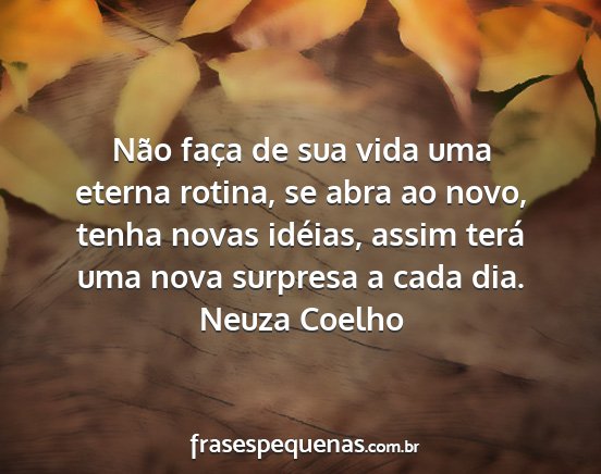 Neuza Coelho - Não faça de sua vida uma eterna rotina, se abra...