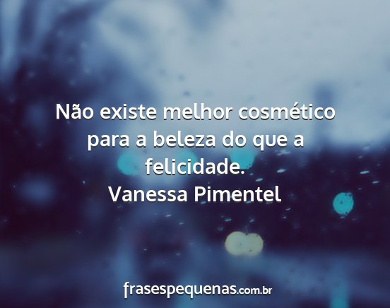 Vanessa Pimentel - Não existe melhor cosmético para a beleza do...