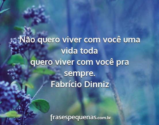 Fabrício Dinniz - Não quero viver com você uma vida toda quero...