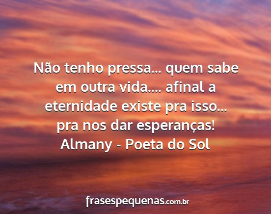 Almany - Poeta do Sol - Não tenho pressa... quem sabe em outra vida.......