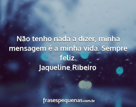 Jaqueline Ribeiro - Não tenho nada a dizer, minha mensagem é a...
