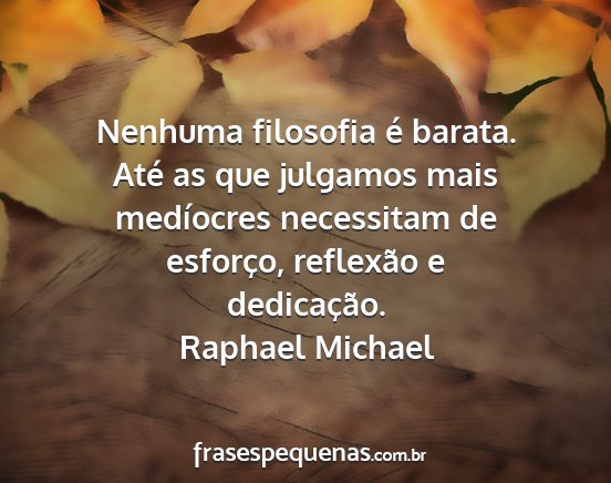 Raphael Michael - Nenhuma filosofia é barata. Até as que julgamos...