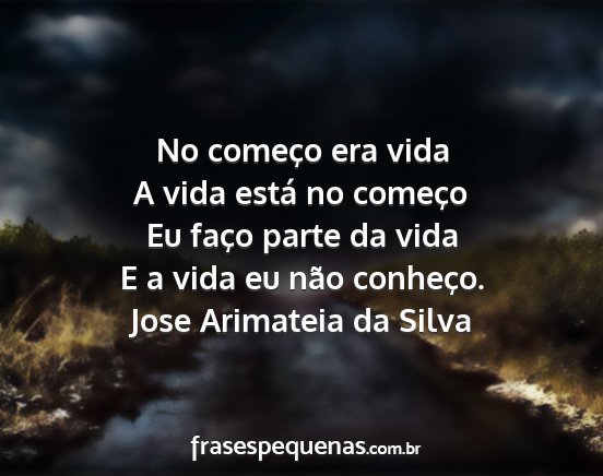 Jose Arimateia da Silva - No começo era vida A vida está no começo Eu...