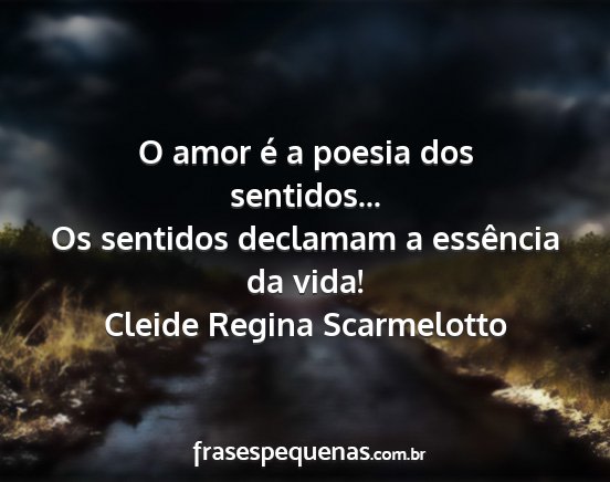 Cleide Regina Scarmelotto - O amor é a poesia dos sentidos... Os sentidos...