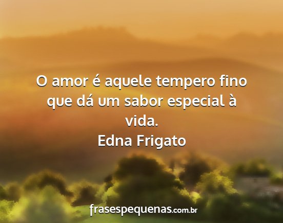 Edna Frigato - O amor é aquele tempero fino que dá um sabor...
