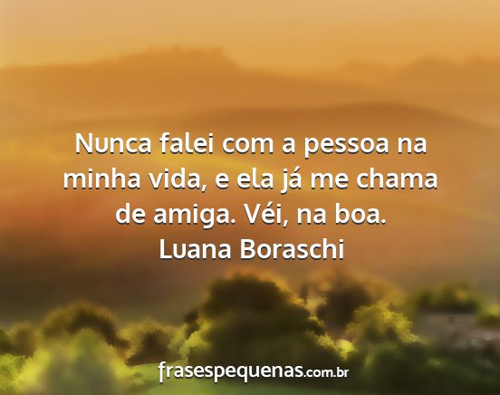 Luana Boraschi - Nunca falei com a pessoa na minha vida, e ela já...