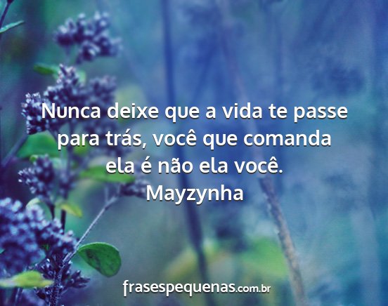 Mayzynha - Nunca deixe que a vida te passe para trás, você...