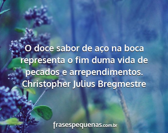 Christopher Julius Bregmestre - O doce sabor de aço na boca representa o fim...