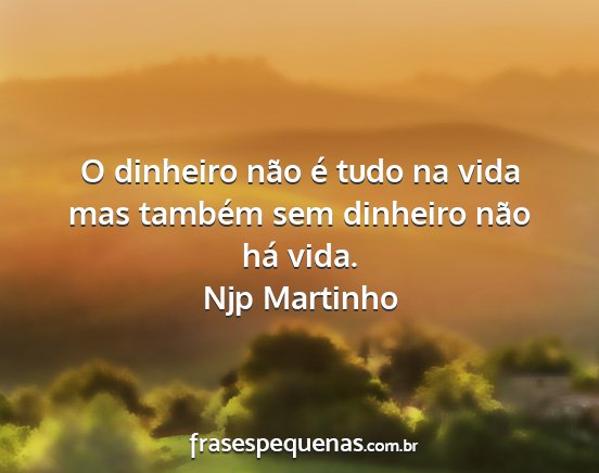 Njp Martinho - O dinheiro não é tudo na vida mas também sem...