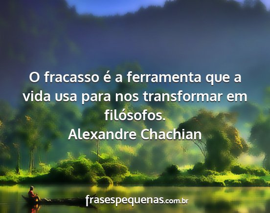 Alexandre Chachian - O fracasso é a ferramenta que a vida usa para...