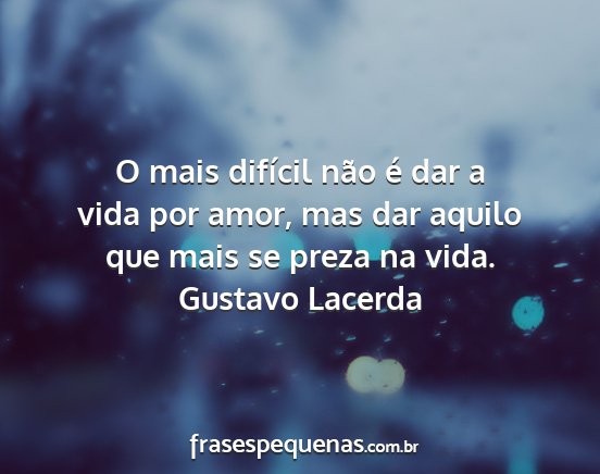 Gustavo Lacerda - O mais difícil não é dar a vida por amor, mas...