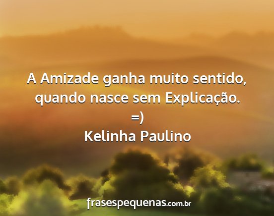 Kelinha Paulino - A Amizade ganha muito sentido, quando nasce sem...