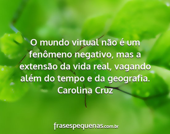 Carolina Cruz - O mundo virtual não é um fenômeno negativo,...